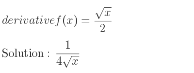 The derivative of f(x)=(sqrt(x))/2 is 1/(4sqrt(x))